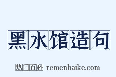 黑水馆造句是什么意思的图片